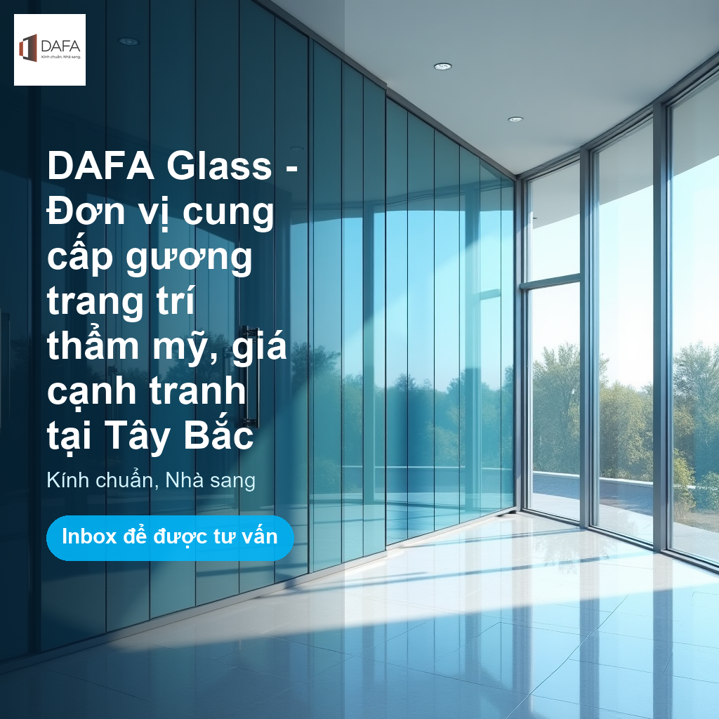 DAFA Glass – Đơn vị cung cấp gương trang trí thẩm mỹ, giá cạnh tranh tại Tây Bắc
